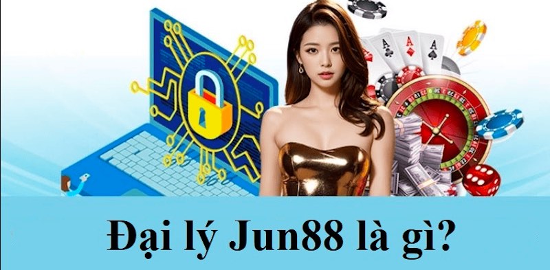 Đại lý Jun88 - Cơ hội kiếm tiền dễ dàng